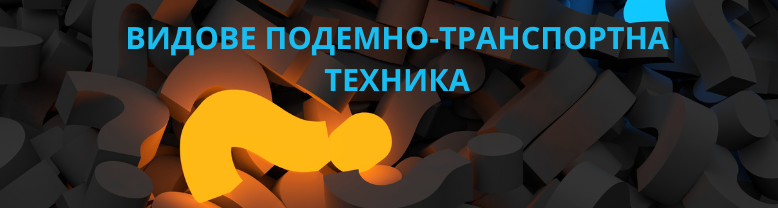 5 Основни типа подемно-транспортна техника