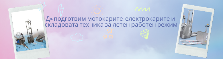 Дa подготвим мотокарите, електрокарите и складовата техника за летен работен режим